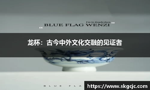 龙杯：古今中外文化交融的见证者
