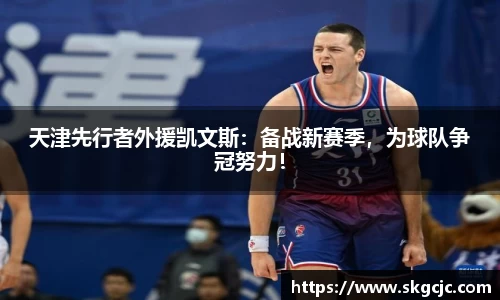 天津先行者外援凯文斯：备战新赛季，为球队争冠努力！