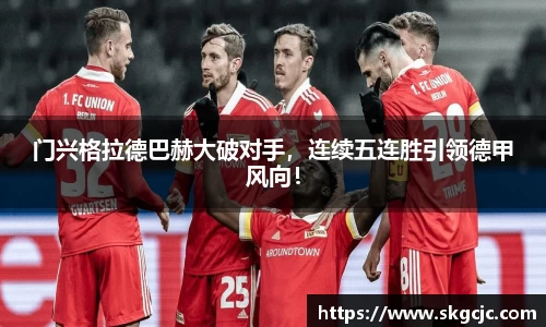 门兴格拉德巴赫大破对手，连续五连胜引领德甲风向！