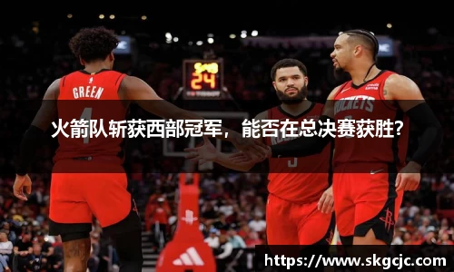 火箭队斩获西部冠军，能否在总决赛获胜？