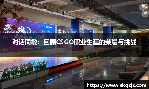 对话周敏：回顾CSGO职业生涯的荣耀与挑战