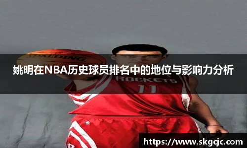 姚明在NBA历史球员排名中的地位与影响力分析