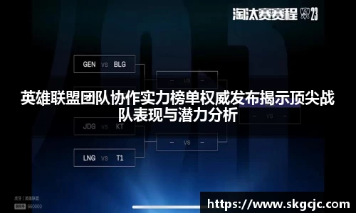 英雄联盟团队协作实力榜单权威发布揭示顶尖战队表现与潜力分析