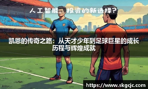 凯恩的传奇之路：从天才少年到足球巨星的成长历程与辉煌成就