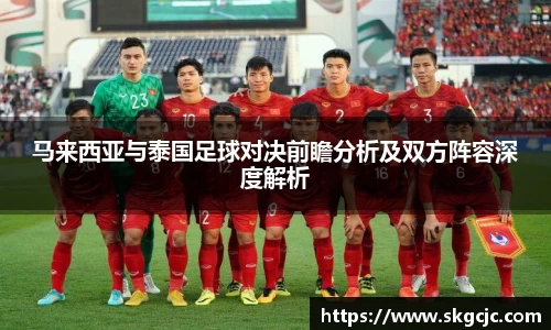 马来西亚与泰国足球对决前瞻分析及双方阵容深度解析