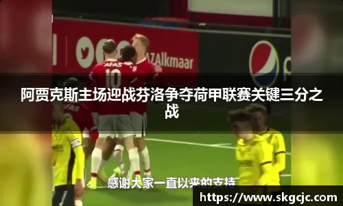 阿贾克斯主场迎战芬洛争夺荷甲联赛关键三分之战